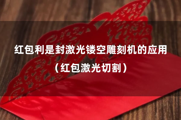 红包利是封激光镂空雕刻机的应用（红包激光切割）
